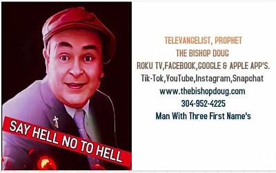 TELEVANGELIST, PROPHET THE BISHOP DOUG PREACHING SAY HELL NO TO HELL FIRST EVER ABSTRACT PREACHERPHONE # + 1-304-952-4225..P.O.BOX 2028, BLUEFIELD, WV.24701 U.S.A.MAN WITH THREE FIRST NAME